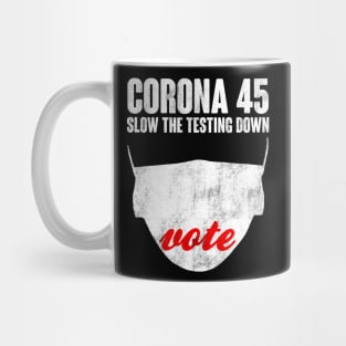 CORONA 45. Slow The Testing Down. Anti Trump Design Mug